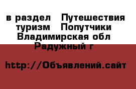  в раздел : Путешествия, туризм » Попутчики . Владимирская обл.,Радужный г.
